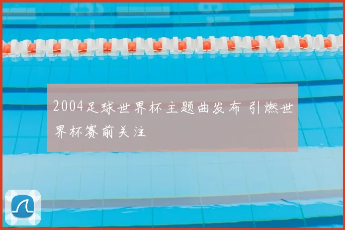 2004足球世界杯主题曲发布 引燃世界杯赛前关注