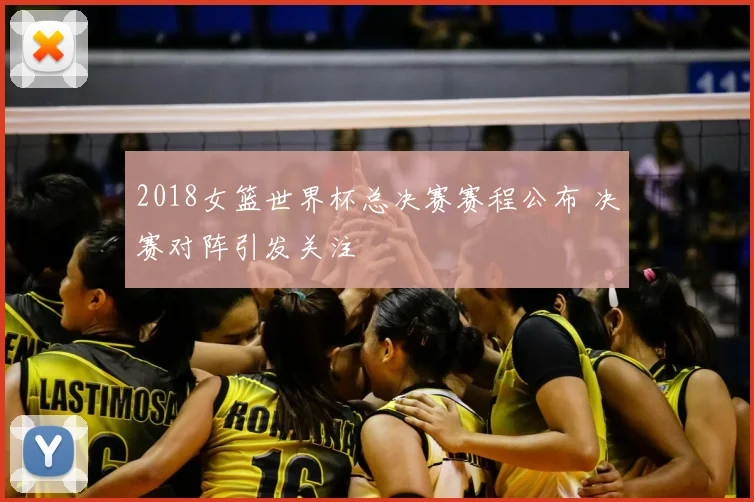 2018女篮世界杯总决赛赛程公布 决赛对阵引发关注