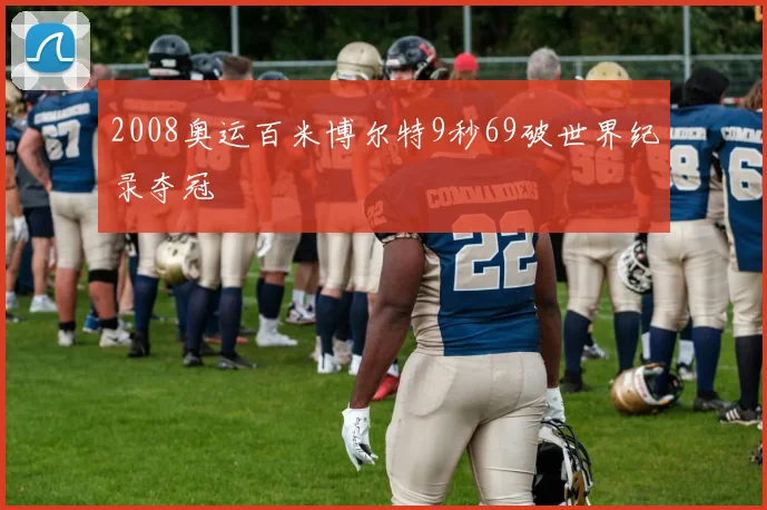 2008奥运百米博尔特9秒69破世界纪录夺冠
